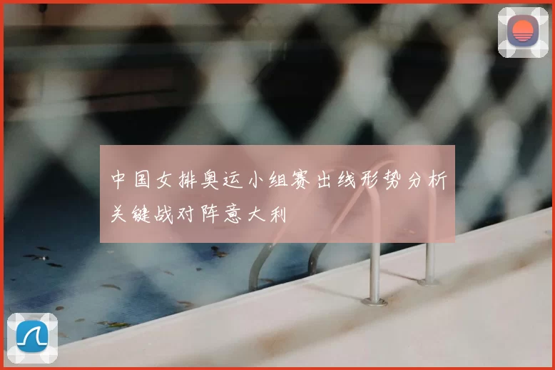 中国女排奥运小组赛出线形势分析关键战对阵意大利