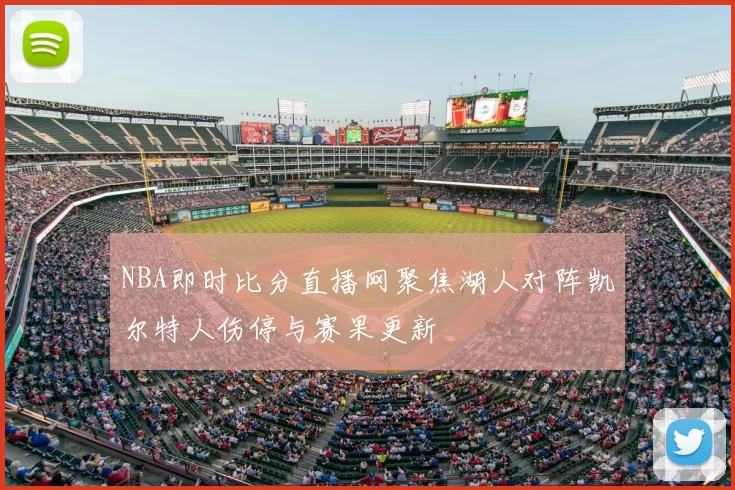 NBA即时比分直播网聚焦湖人对阵凯尔特人伤停与赛果更新