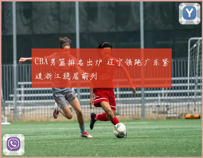 CBA男篮排名出炉 辽宁领跑广东紧追浙江稳居前列